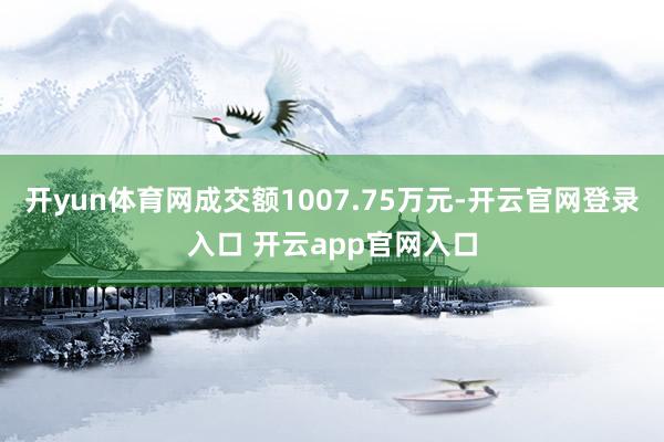 开yun体育网成交额1007.75万元-开云官网登录入口 开云app官网入口